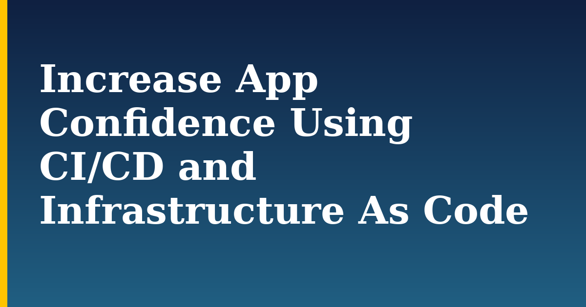 Increase App Confidence Using CI/CD and Infrastructure As Code — step-by-step Devops tutorial on Progressive Robot
