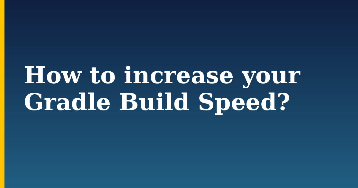 How to increase your Gradle Build Speed? — step-by-step DevOps tutorial on Progressive Robot