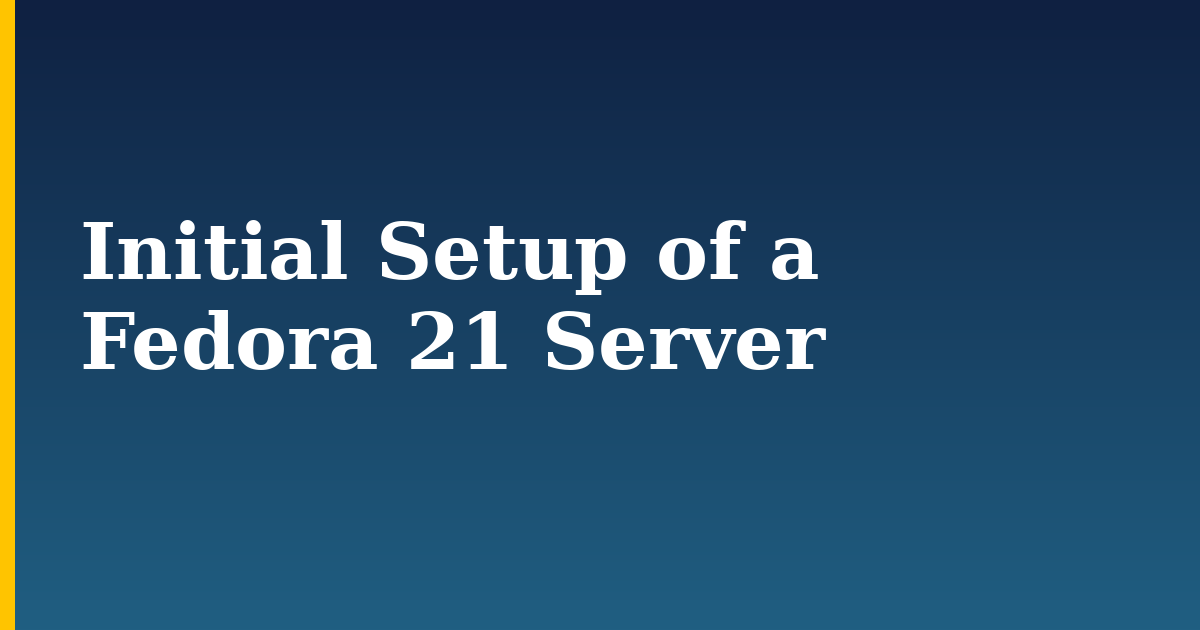 Initial Setup of a Fedora 21 Server