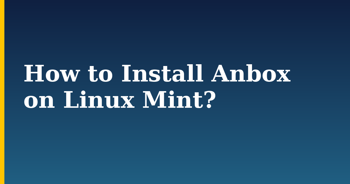 How to Install Anbox on Linux Mint?