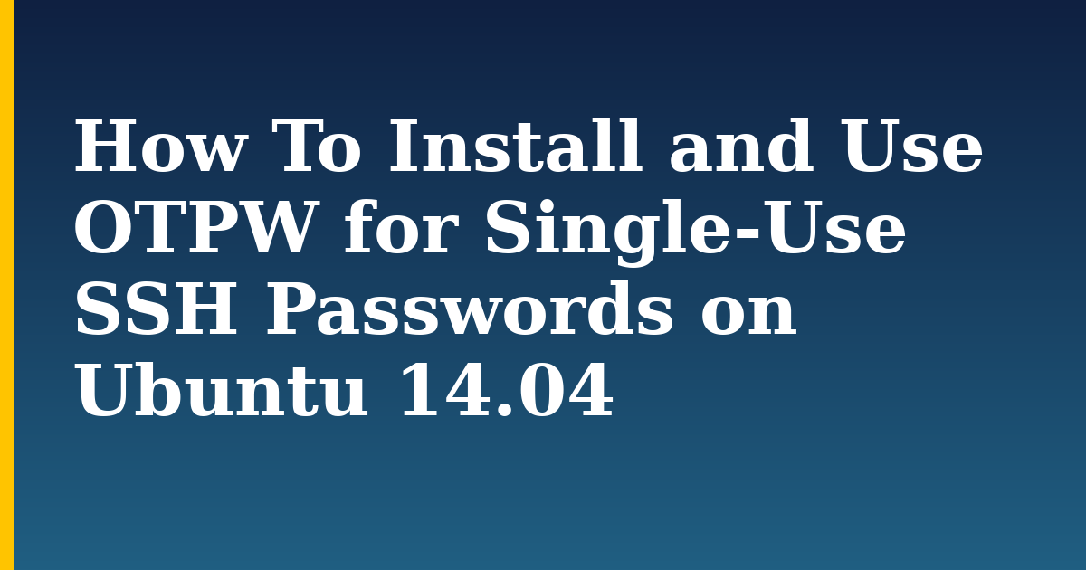 How To Install and Use OTPW for Single-Use SSH Passwords on Ubuntu 14.04 — step-by-step Linux tutorial on Progressive Robot