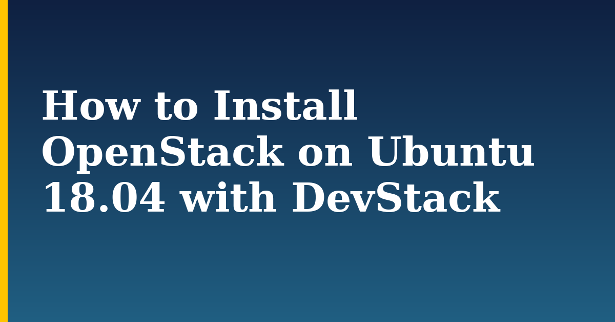 How to Install OpenStack on Ubuntu 18.04  with DevStack — step-by-step Linux tutorial on Progressive Robot