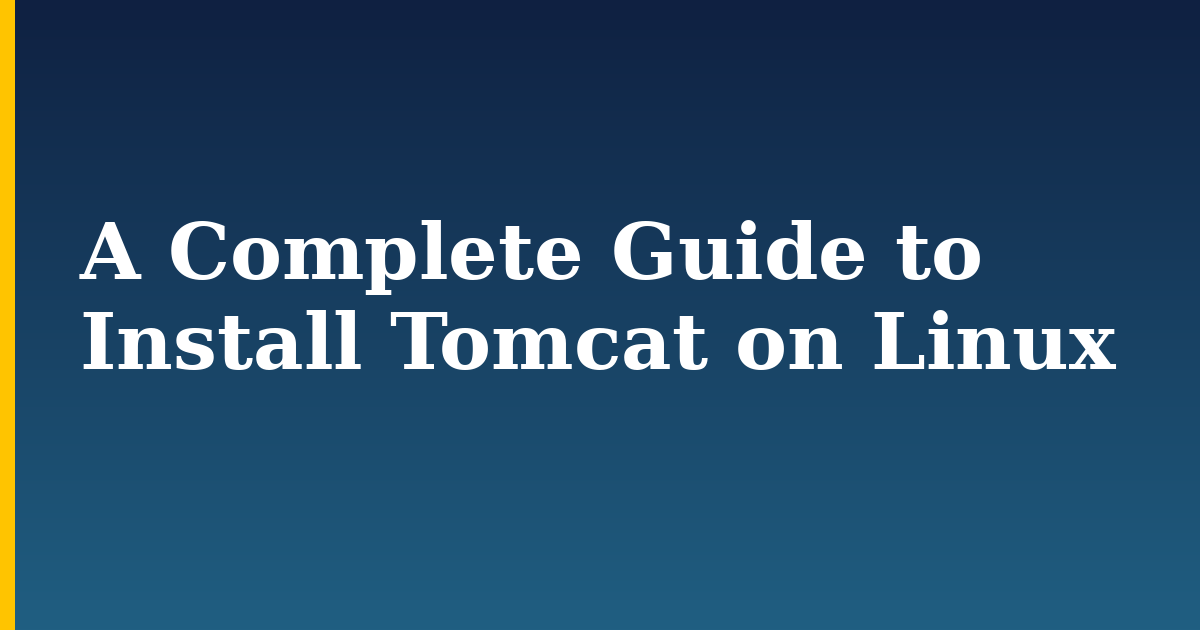 A Complete Guide to Install Tomcat on Linux