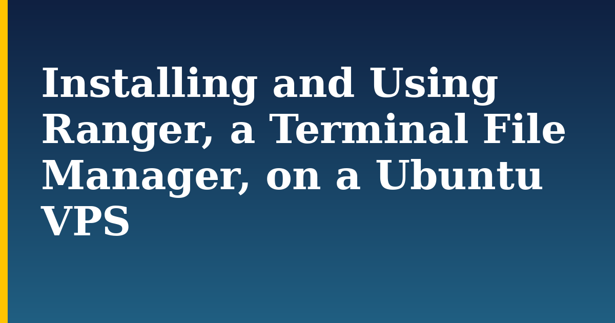 Installing and Using Ranger, a Terminal File Manager, on a Ubuntu VPS — step-by-step Linux tutorial on Progressive Robot