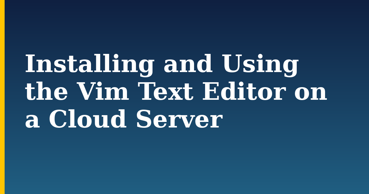 Installing and Using the Vim Text Editor on a Cloud Server