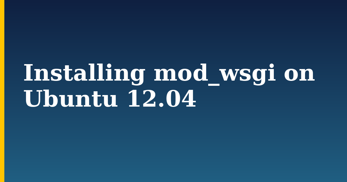 Installing mod_wsgi on Ubuntu 12.04 — step-by-step Linux tutorial on Progressive Robot