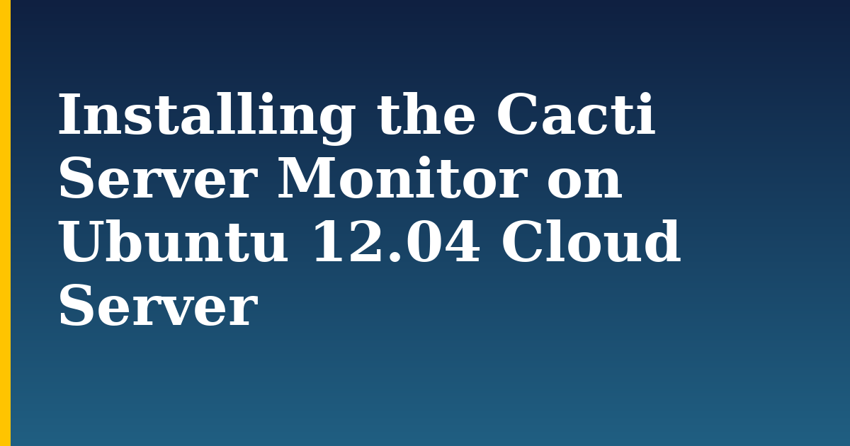 Installing the Cacti Server Monitor on Ubuntu 12.04 Cloud Server