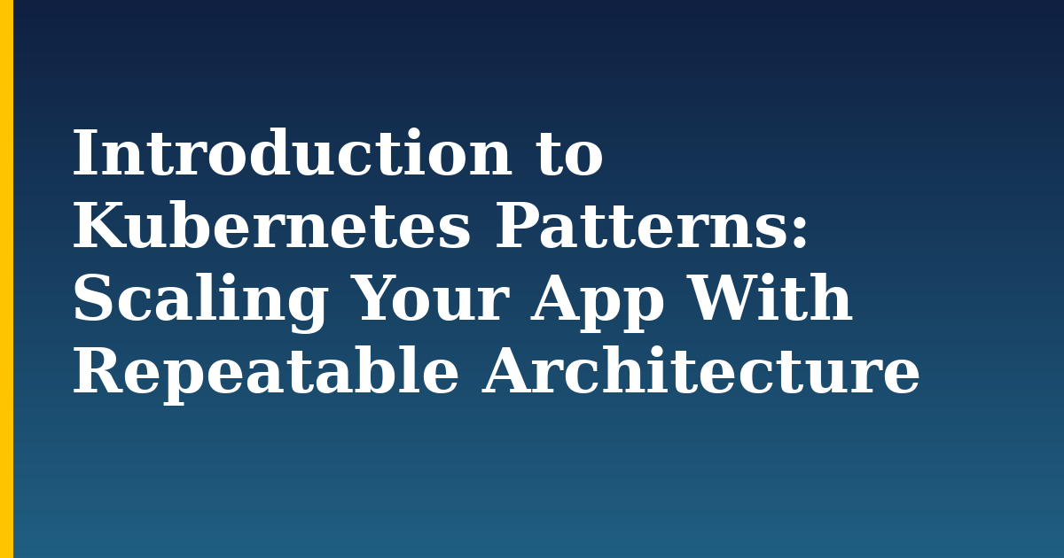 Introduction to Kubernetes Patterns: Scaling Your App With Repeatable Architecture — step-by-step Kubernetes tutorial on Progressive Robot