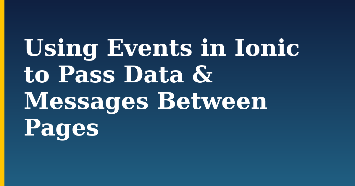 Using Events in Ionic to Pass Data & Messages Between Pages