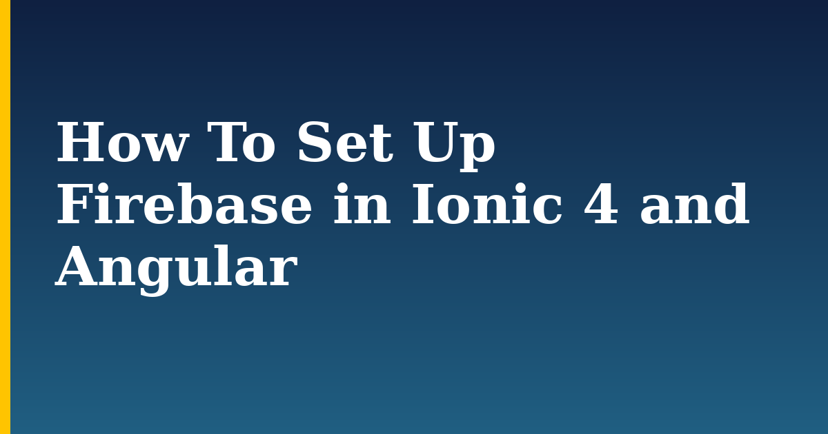 How To Set Up Firebase in Ionic 4 and Angular — step-by-step Javascript tutorial on Progressive Robot