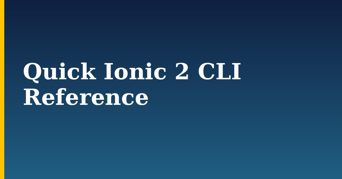 Quick Ionic 2 CLI Reference — step-by-step DevOps tutorial on Progressive Robot