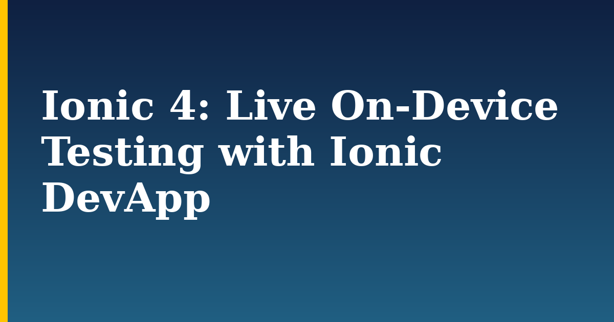 Ionic 4: Live On-Device Testing with Ionic DevApp