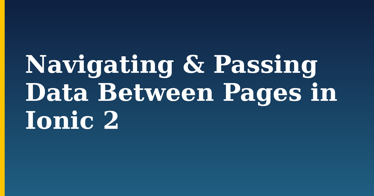 Navigating & Passing Data Between Pages in Ionic 2 — step-by-step DevOps tutorial on Progressive Robot