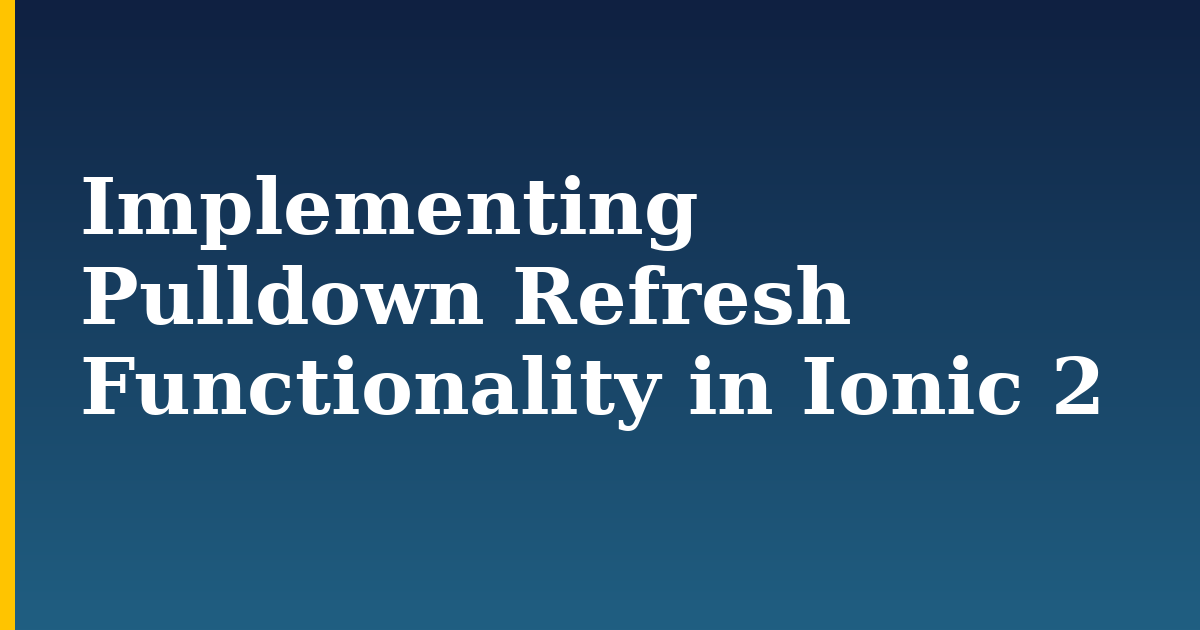 Implementing Pulldown Refresh Functionality in Ionic 2