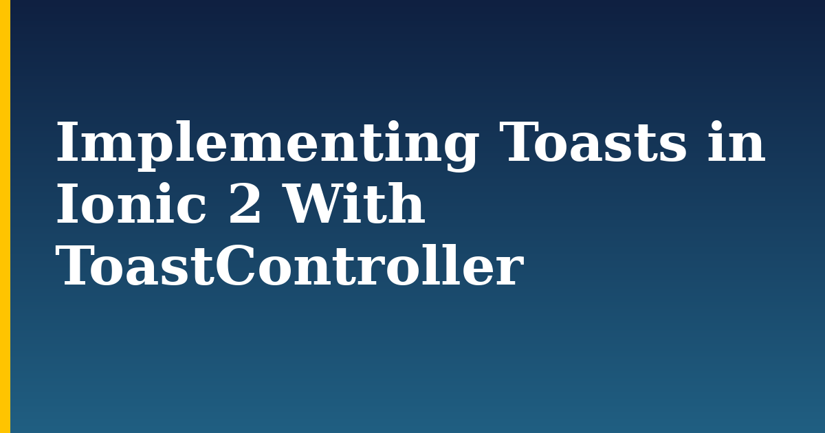 Implementing Toasts in Ionic 2 With ToastController