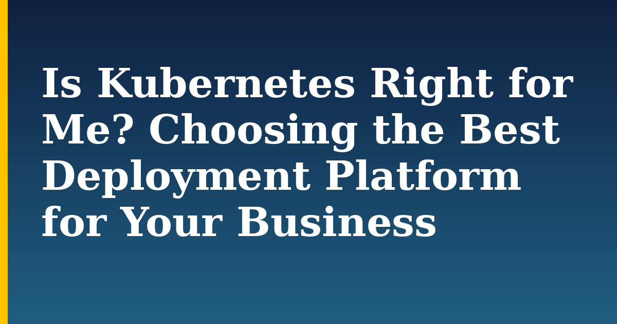 Is Kubernetes Right for Me? Choosing the Best Deployment Platform for Your Business — step-by-step Kubernetes tutorial on Progressive Robot
