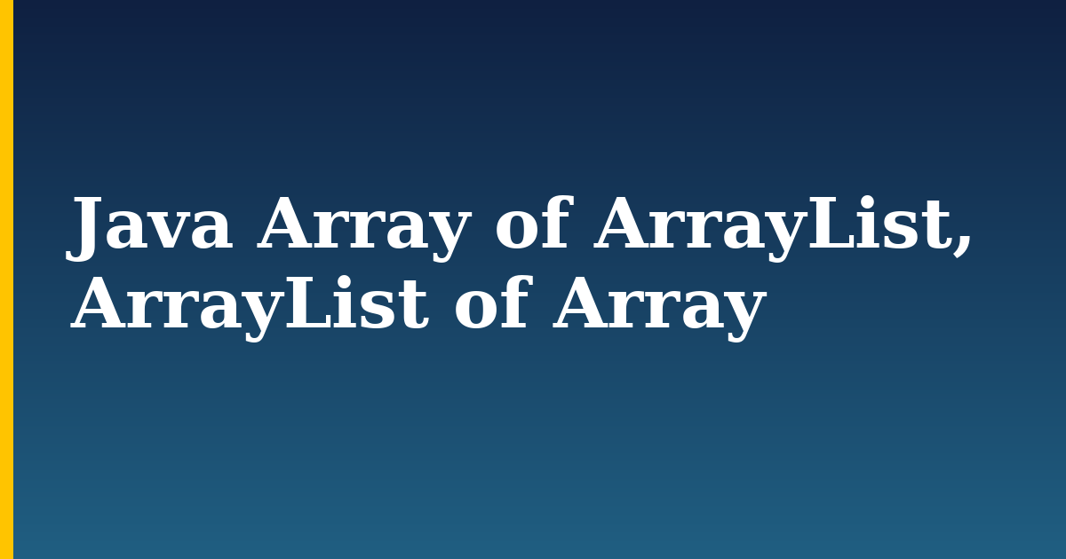 Java Array of ArrayList, ArrayList of Array