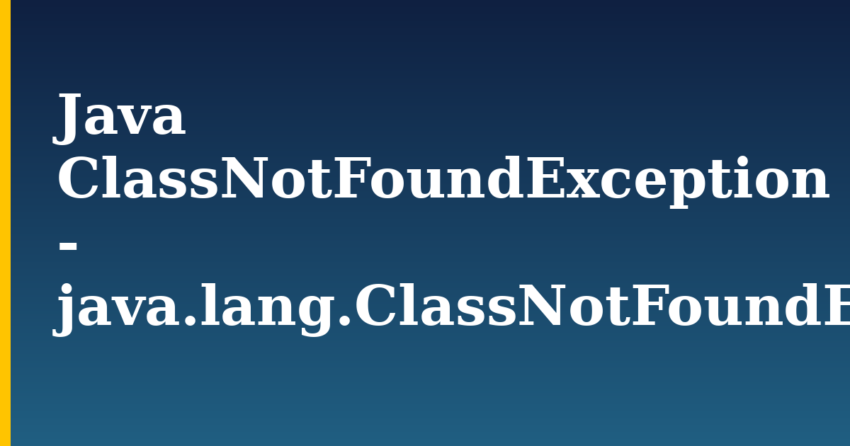 Java ClassNotFoundException – java.lang.ClassNotFoundException