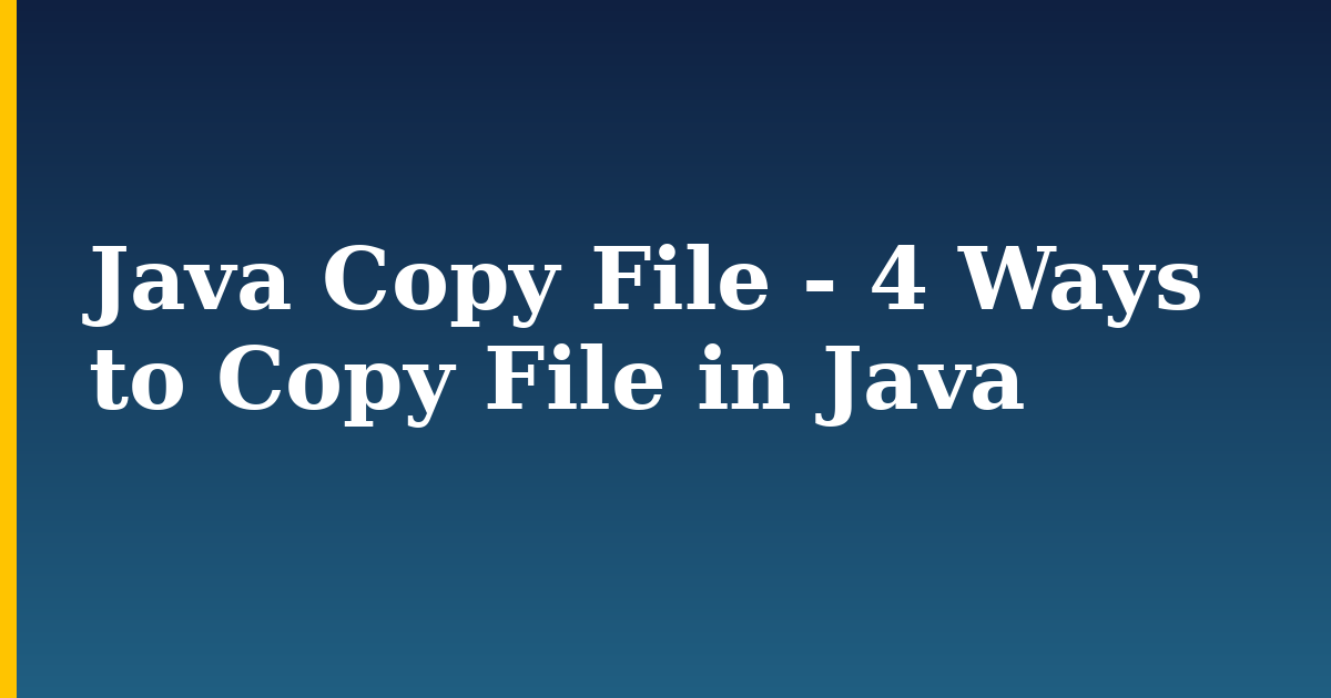 Java Copy File – 4 Ways to Copy File in Java