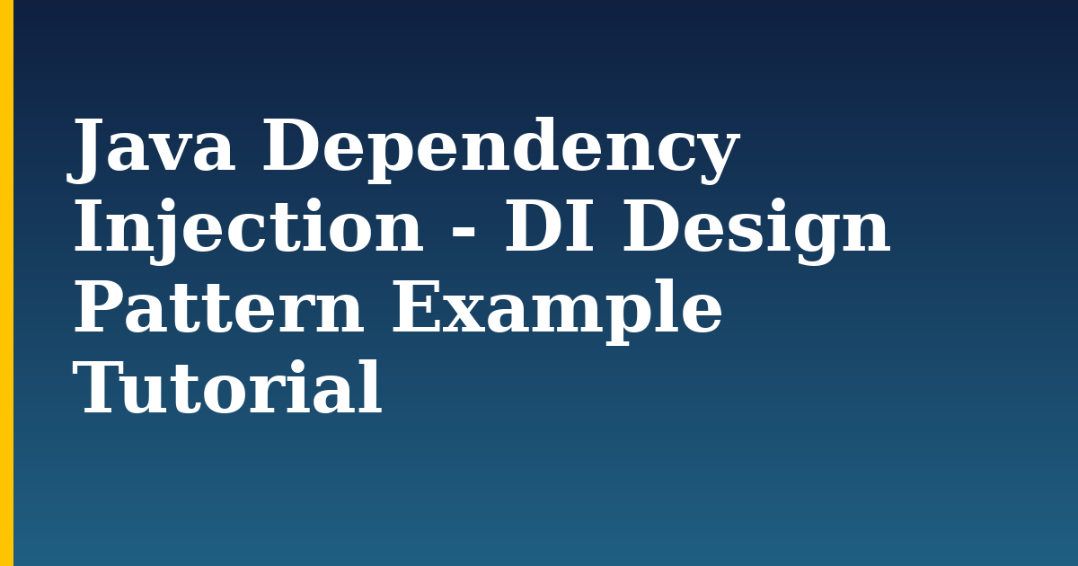 Java Dependency Injection – DI Design Pattern Example Tutorial
