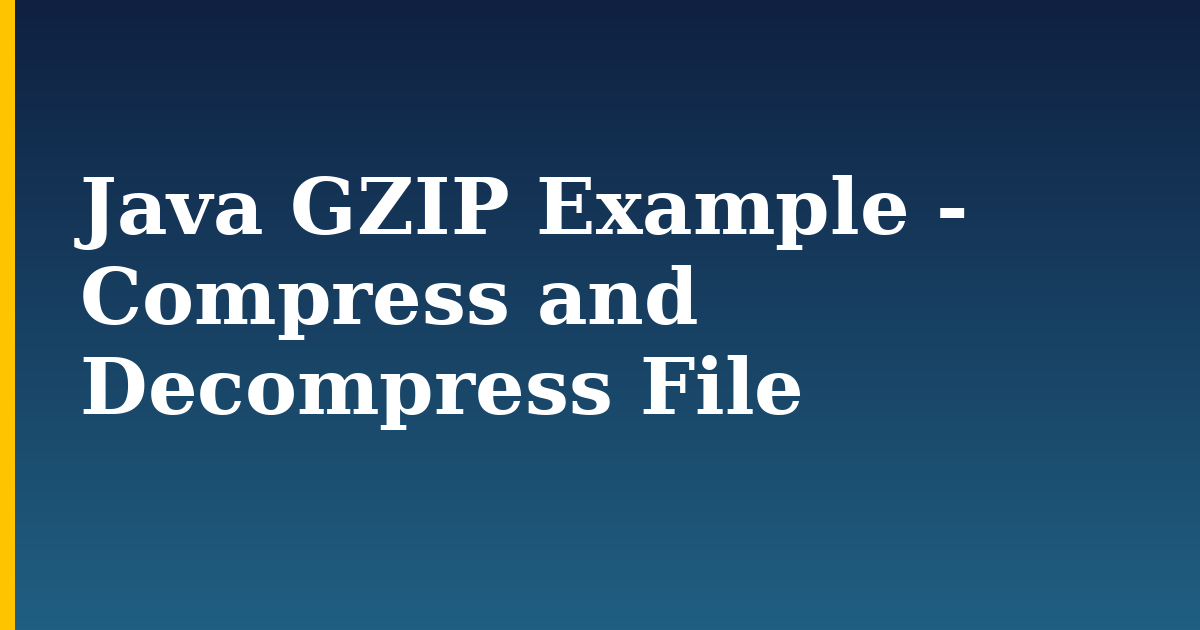 Java GZIP Example – Compress and Decompress File