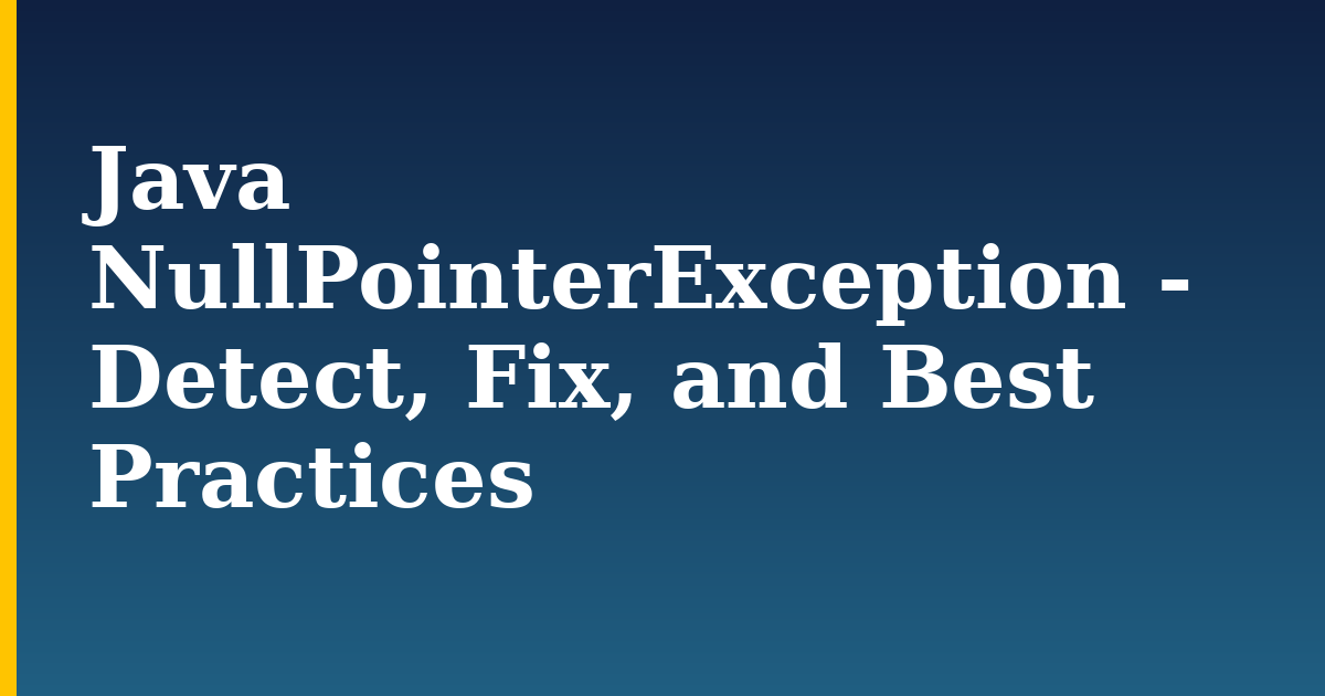 Java NullPointerException – Detect, Fix, and Best Practices