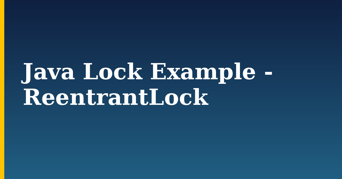 Java Lock Example – ReentrantLock