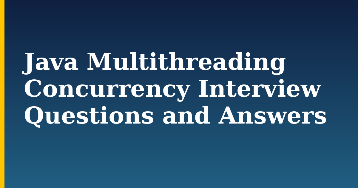 Java Multithreading Concurrency Interview Questions and Answers