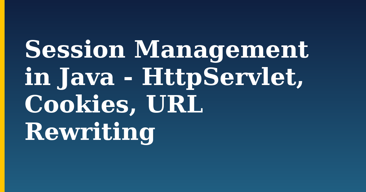 Session Management in Java – HttpServlet, Cookies, URL Rewriting