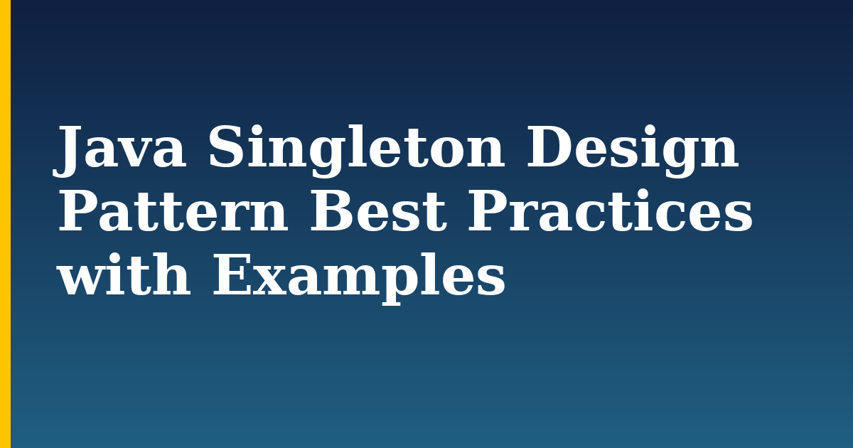 Java Singleton Design Pattern Best Practices with Examples