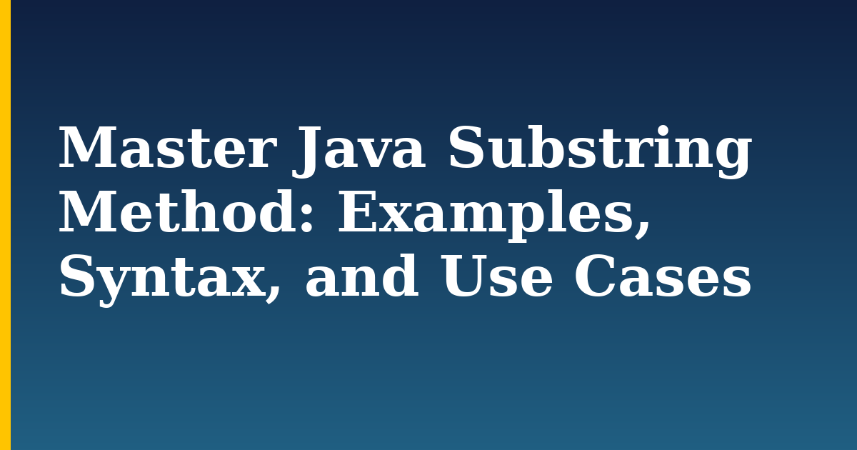 Master Java Substring Method: Examples, Syntax, and Use Cases