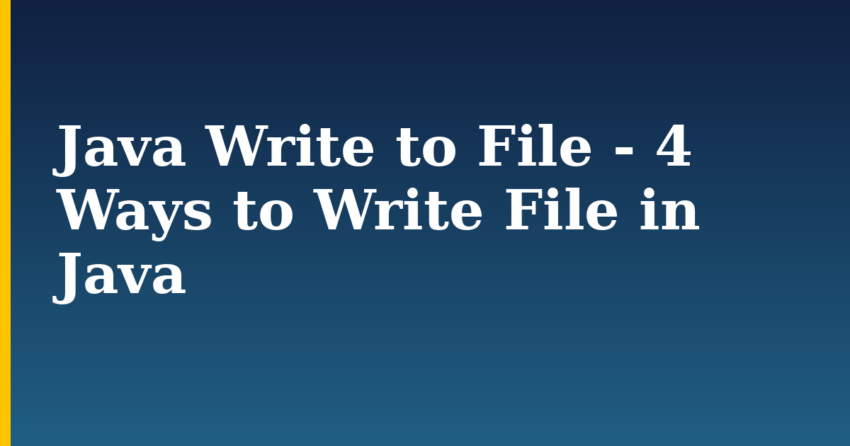 Java Write to File – 4 Ways to Write File in Java
