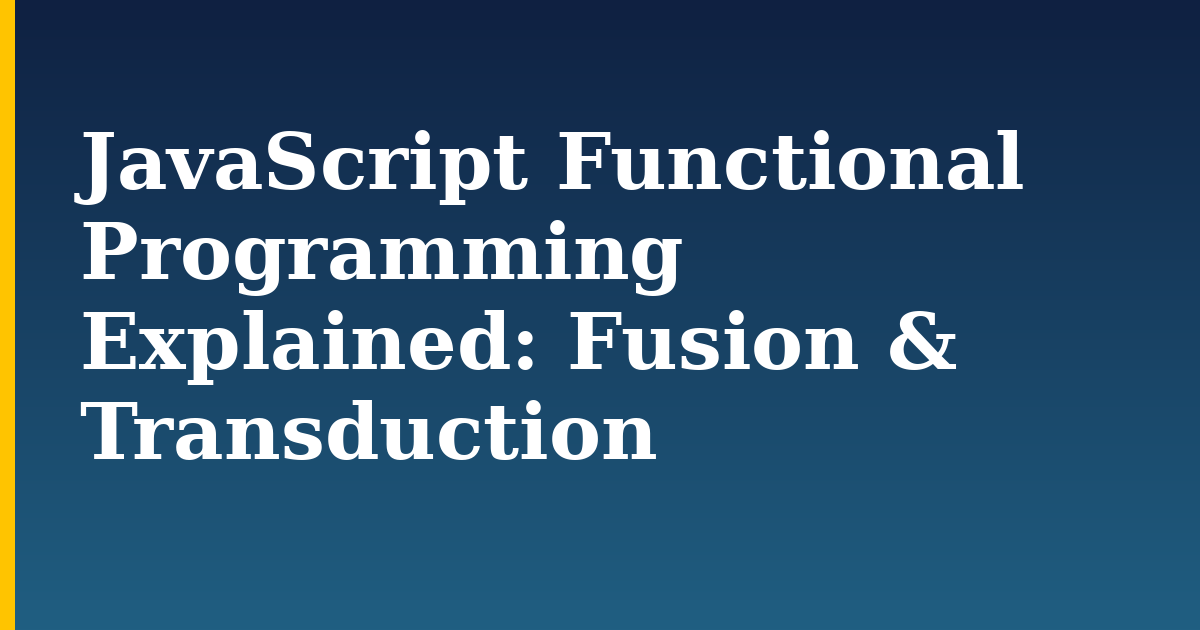 JavaScript Functional Programming Explained: Fusion & Transduction