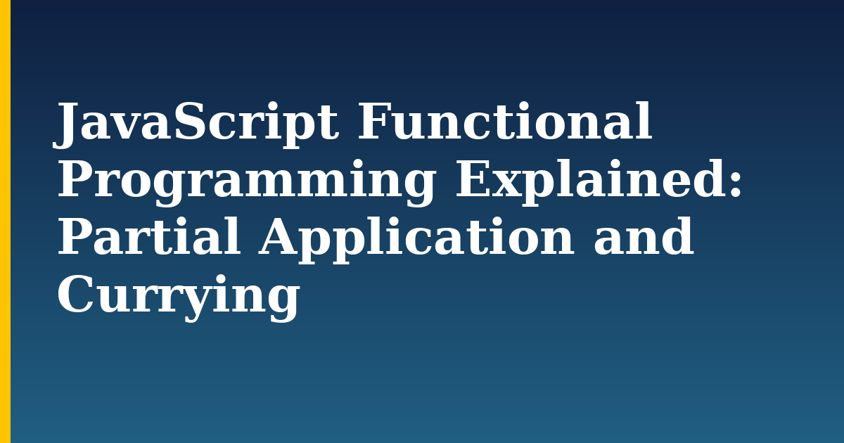 JavaScript Functional Programming Explained: Partial Application and Currying