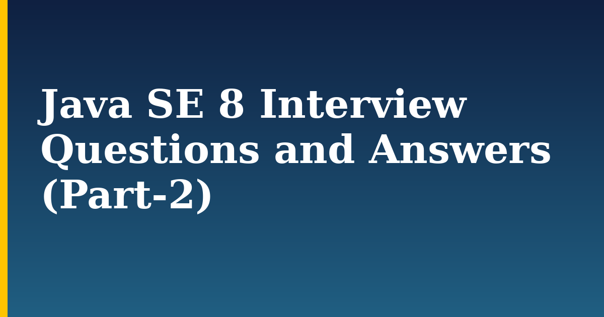Java SE 8 Interview Questions and Answers (Part-2)