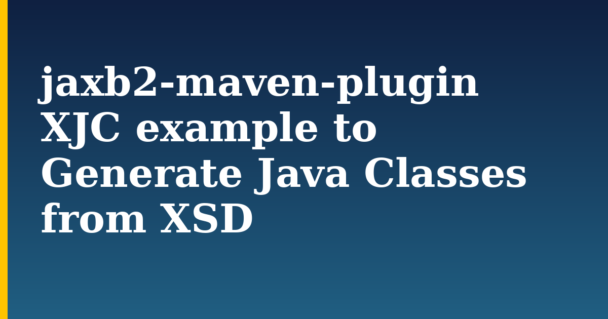 jaxb2-maven-plugin XJC example to Generate Java Classes from XSD