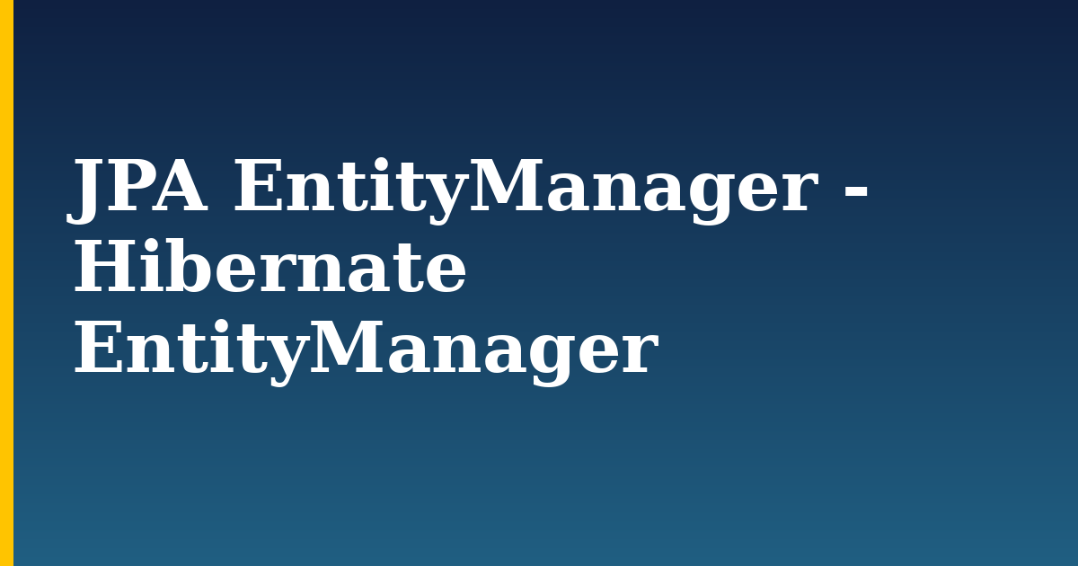 JPA EntityManager – Hibernate EntityManager