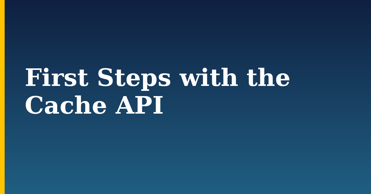 First Steps with the Cache API — step-by-step Javascript tutorial on Progressive Robot