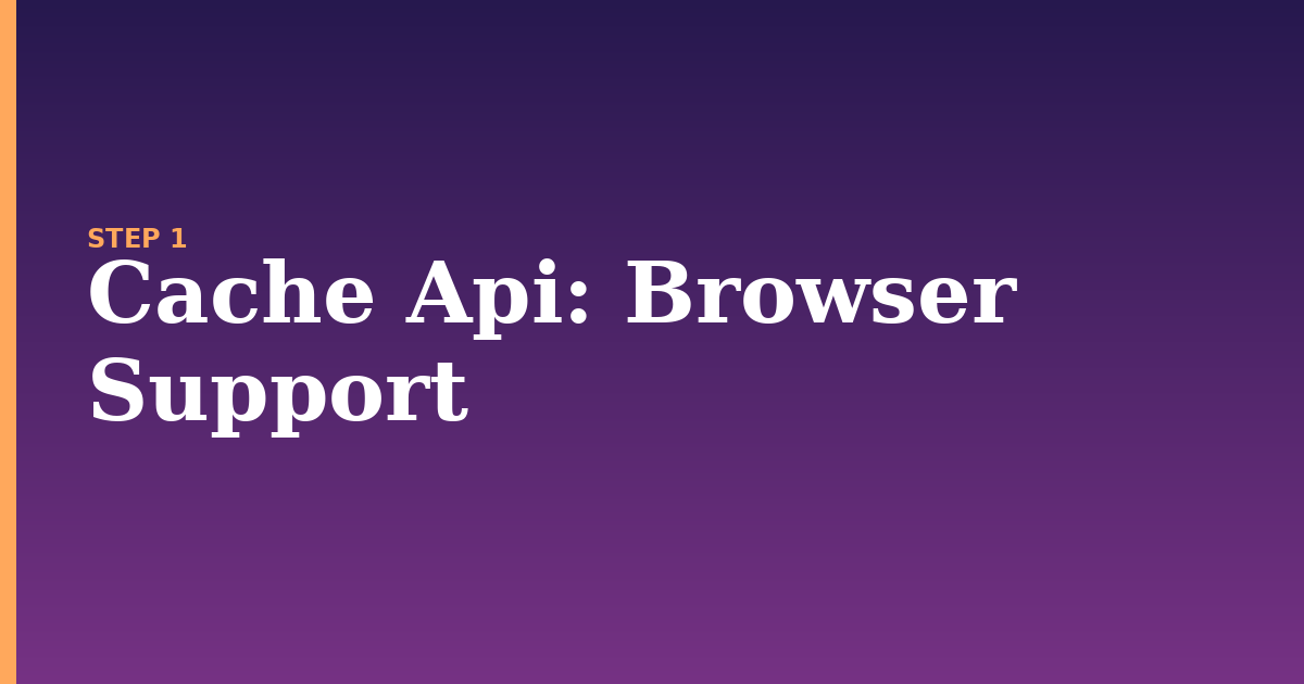cache api illustration for: Browser Support
