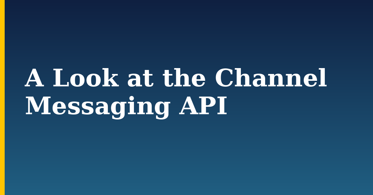 A Look at the Channel Messaging API