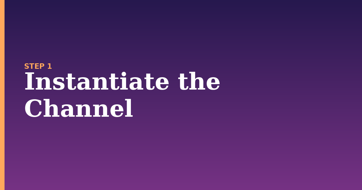 channel illustration for: Instantiate the Channel