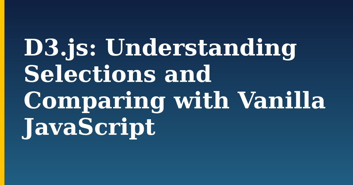 D3.js: Understanding Selections and Comparing with Vanilla JavaScript — step-by-step Javascript tutorial on Progressive Robot