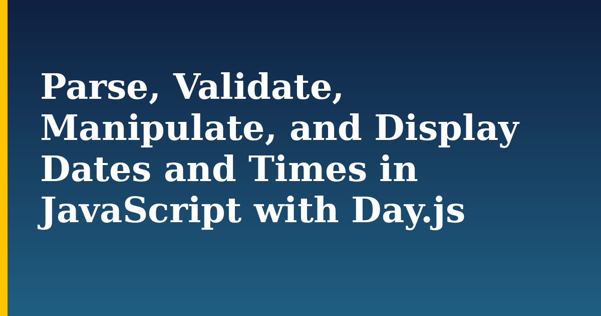 Parse, Validate, Manipulate, and Display Dates and Times in JavaScript with Day.js — step-by-step Javascript tutorial on Progressive Robot