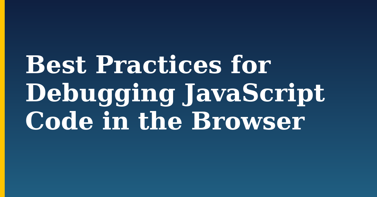 Best Practices for Debugging JavaScript Code in the Browser — step-by-step Javascript tutorial on Progressive Robot