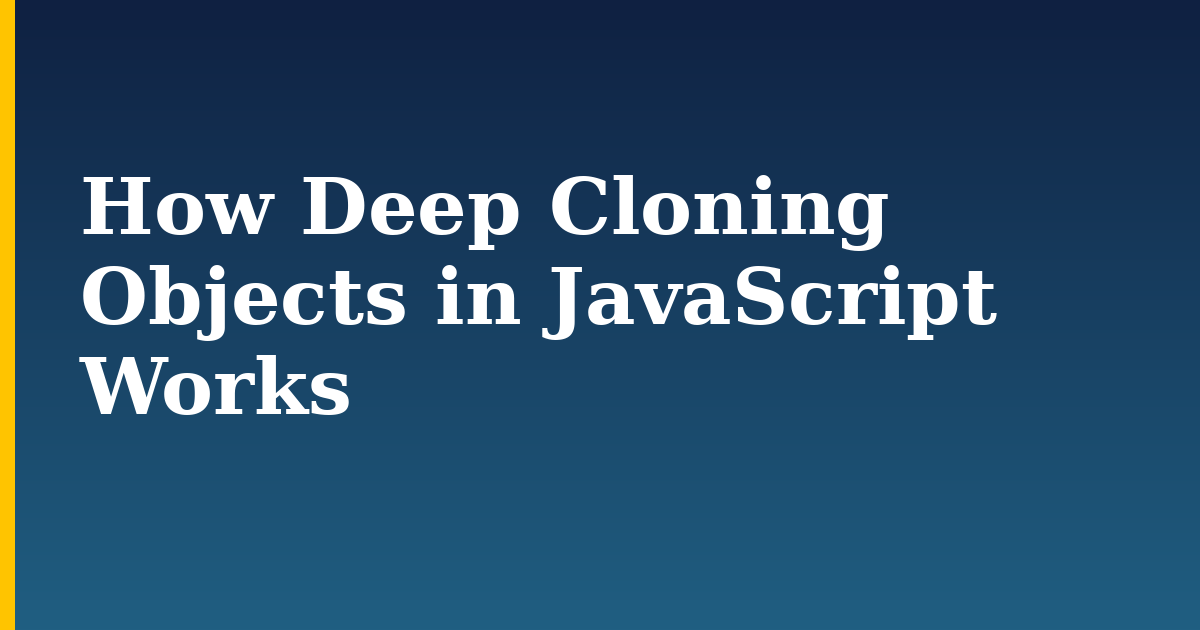 How Deep Cloning Objects in JavaScript Works