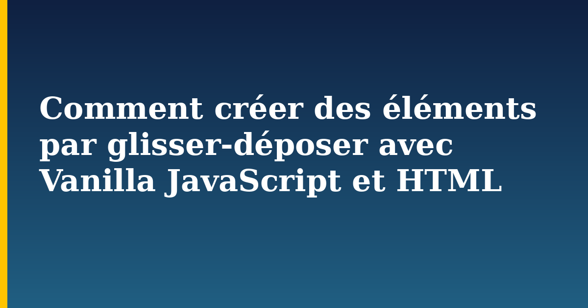 Comment créer des éléments par glisser-déposer avec Vanilla JavaScript et HTML
