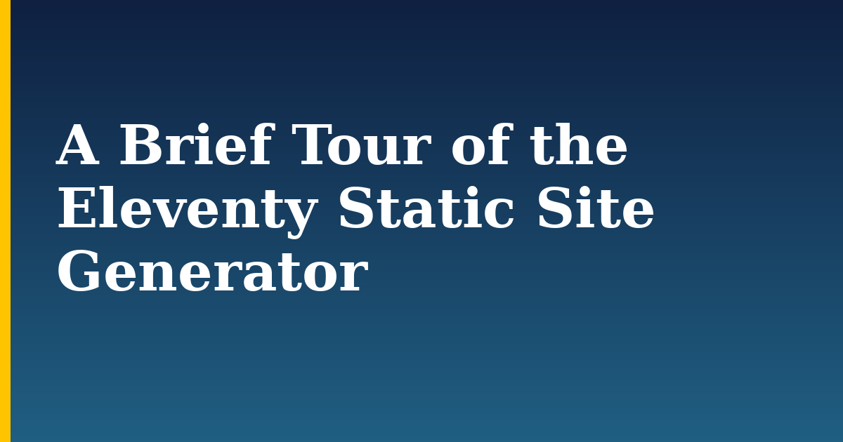 A Brief Tour of the Eleventy Static Site Generator