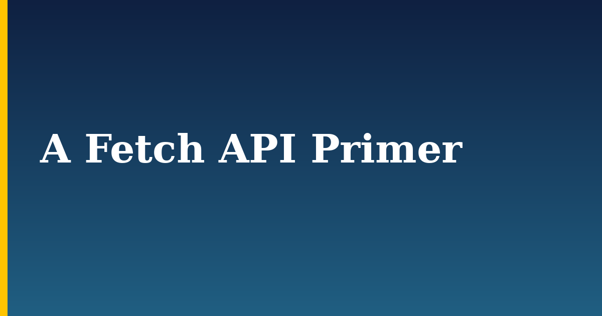 A Fetch API Primer — step-by-step Javascript tutorial on Progressive Robot
