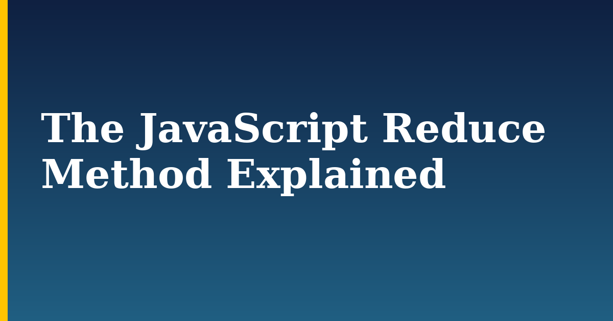 The JavaScript Reduce Method Explained