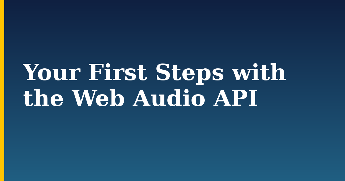 Your First Steps with the Web Audio API — step-by-step Javascript tutorial on Progressive Robot